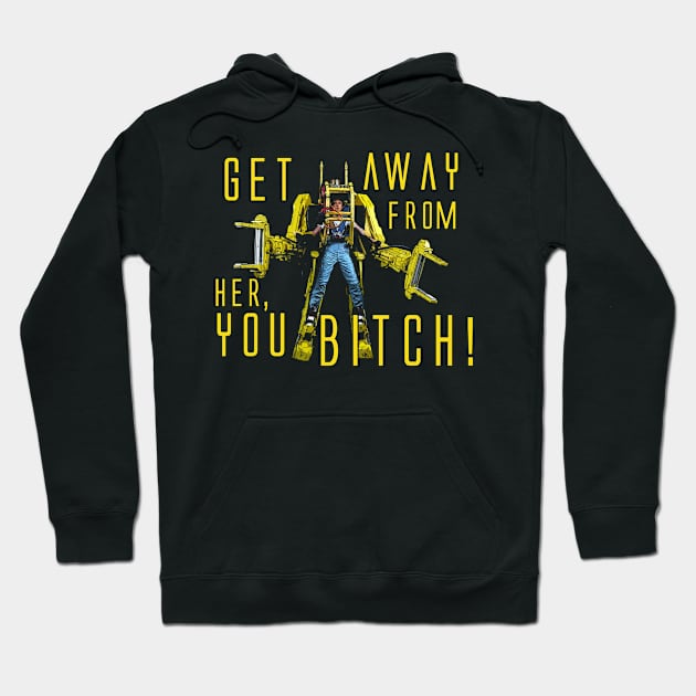 Get away from her you bitch!  Aliens - Ripley Quote Hoodie by MonkeyKing